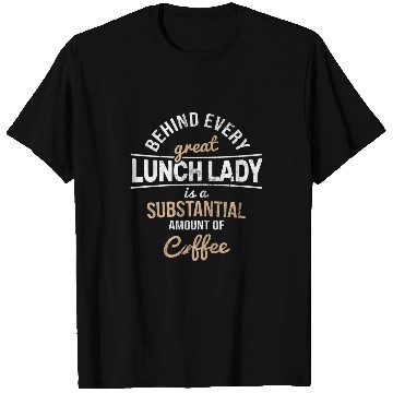 Discover Womens Substantisal Coffee Behind Every Cafeteria Lady Lunch Lady 1 T-Shirts