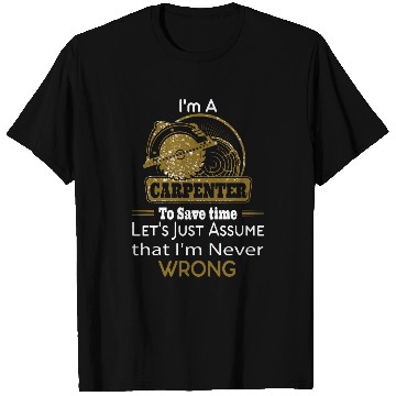Discover Im A Carpenter Assume That Im Never Wrong 1 T-Shirts
