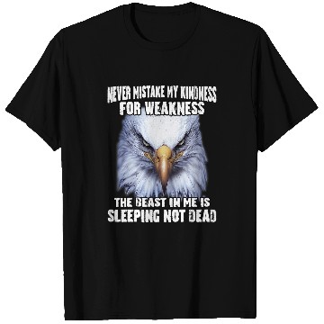 Discover Eagle Never Mistake My Kindness For Weakness The Beast In Me T-Shirts