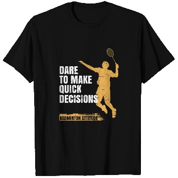 Discover Badminton attitude Dare to make quick decisions T-Shirts