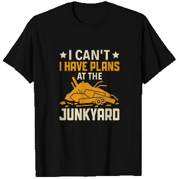 Discover I have plans at the Junkyard Scrapyard Junkyard Scrapper 1 T-Shirts