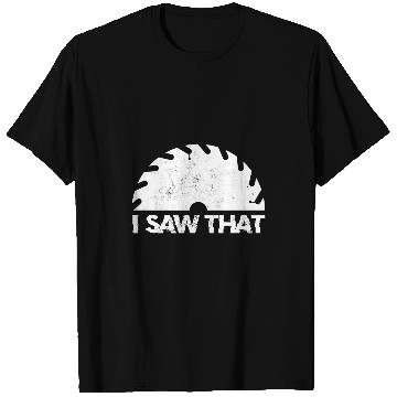 Discover Saw That Funny Woodworking Tools Carpenter Humor Novelty T-Shirts