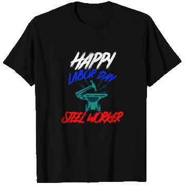 Discover Happy Labor Day Holiday Steel Worker T-Shirts