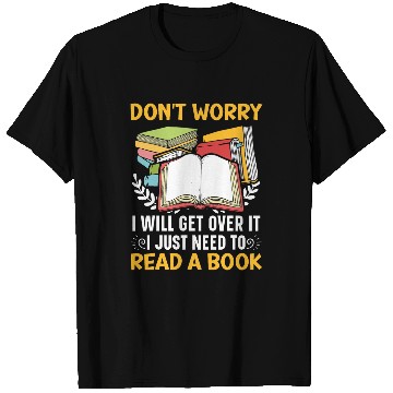 Discover Dont Worry Ill Get Over It I Just Need To Read A Book 1 T-Shirts