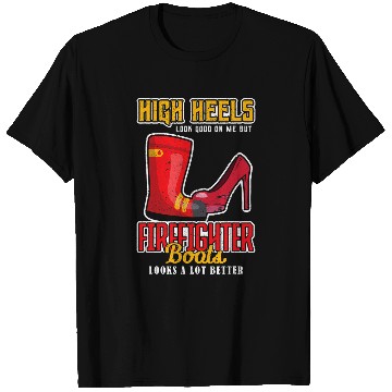 Discover Fireman Firefighter High heels looks good on me but firefighter boots Firemen T-Shirts