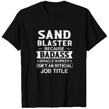 Discover Sand Blaster Badassy Miracle Worker Isnt Job Title Job T-Shirts