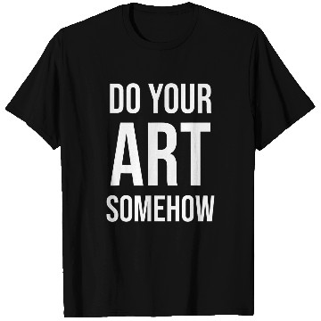 Discover Do Your Art Somehow creative artist design 2 T-Shirts