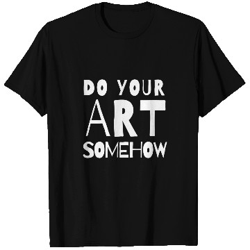 Discover Do Your Art Somehow creative artist design T-Shirts