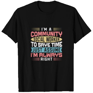 Discover I Am A Community Social Worker To Save Time Assume Im Right T-Shirts