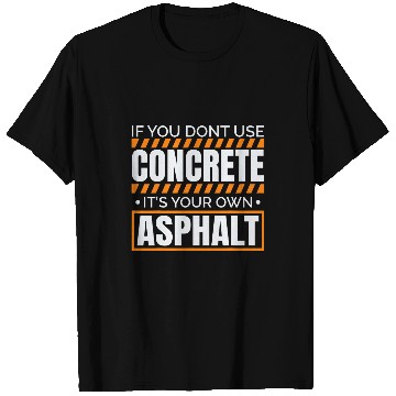 Discover If you dont use concrete its your own Asphalt Building T-Shirts