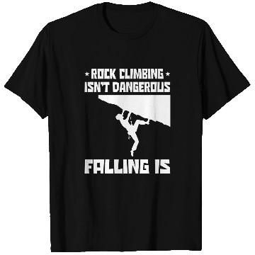 Discover Climbing Climber Rock Climbing Isnt Dangerous Falling Is Bouldering Climber Climb T-Shirts