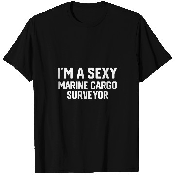 Discover Im A Sexy Marine Cargo Surveyor T-Shirts
