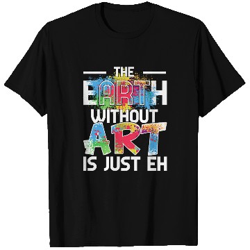 Discover Earth Without Art is Just EH Painting Art Class T-Shirts