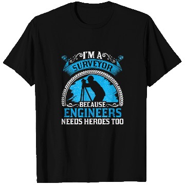 Discover I A Surveyor Because Engineers Needs Heroes Too T-Shirts