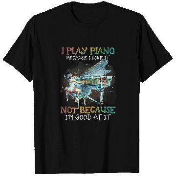 Discover Piano Music I Play Piano Because I Like It Not Because Im Good At It 2 T-Shirts