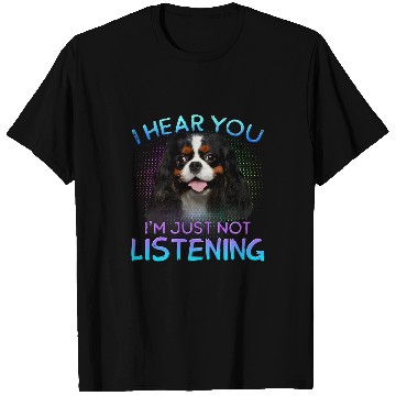 Discover Cavalier King Charles Spaniel I hear you not listening T-Shirts