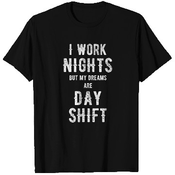 Discover I Work Nights But My Dreams Are Day shift Graveyard Worker T-Shirts