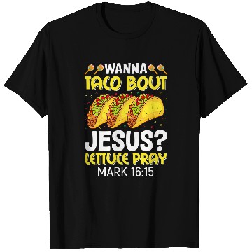 Discover Christian Wanna Taco Bout Jesus Lettuce Pray Mark 1615 Cinco De Mayo Christ T-Shirts