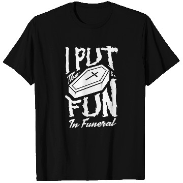 Discover I Put The Fun In Funeral Mortician Coffin Morgue Worker T-Shirts