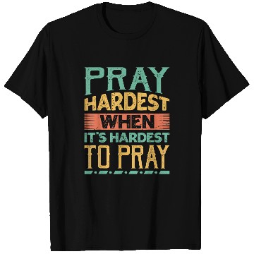 Discover Pray Hardest When Its Hardest To Pray Religious 1 T-Shirts
