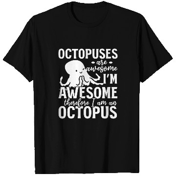 Discover Octopuses Are Awesome Im Awesome Therefore I Am An Octopus T-Shirts