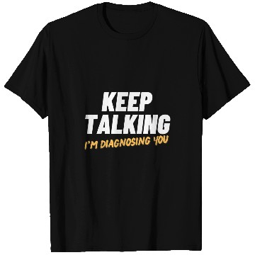 Discover Keep talking Im diagnosing you funny psychologist doctor T-Shirts