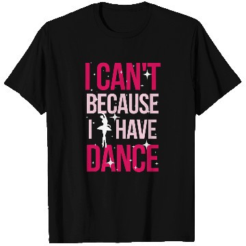 Discover I Cant Because I Have Dance for Ballerina Ballet Dancer T-Shirts