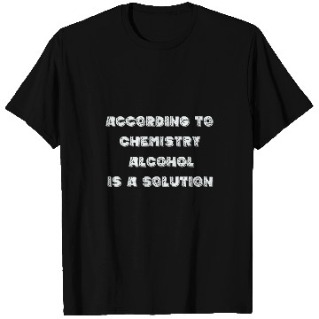 Discover According to Chemistry alcohol is T-Shirts