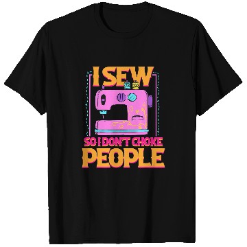 Discover Sewing Machine I Sew So I Dont Choke People Sewing Patchwork Hobby 370 T-Shirts