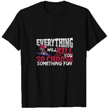 Discover Skiing Ski Everything Will Kill You Choose Fun Snowboarding Snowboarder T-Shirts