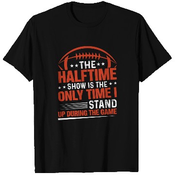 Discover The halftime show is the only time I stand up Halftime Show T-Shirts