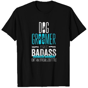 Discover Dog Groomer badass micracle worker for neglected dog T-Shirts