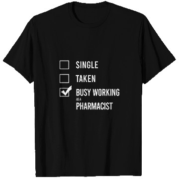 Discover Single Taken Busy working as a pharmacist T-Shirts