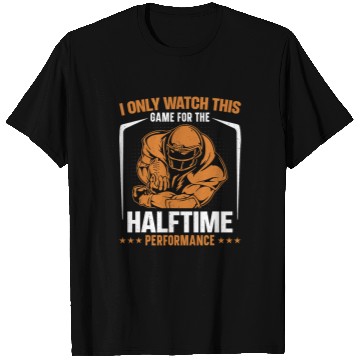 Discover I only watch this game for the halftime Funny Halftime Show T-Shirts