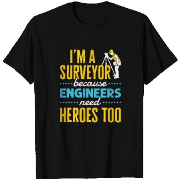 Discover Im a Surveyor Because Engineers Need Heroes Too T-Shirts