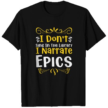 Discover I dont sing in the Library I narrate Epics T-Shirts