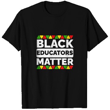 Discover Black Educators Matter Black Teacher Appreciation Juneteenth 1 T-Shirts