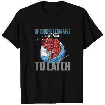 Discover Fishing Of course I com fast i got Fish to catch Fishing Fisher T-Shirts
