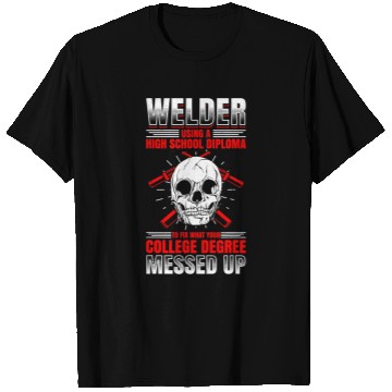 Discover Welders Welder Using A High School Diploma To Fix What Messed Up 6 T-Shirts