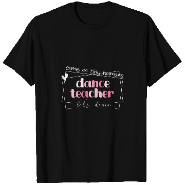 Discover Dance Teacher Come On Tiny Humans Lets Dance instructor T-Shirts