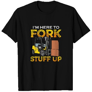 Discover Funny Certified Forklift Operator Im Here To Fork Stuff Up T-Shirts