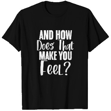 Discover How Does That Make You Feel Psychologist Psychology Lover T-Shirts
