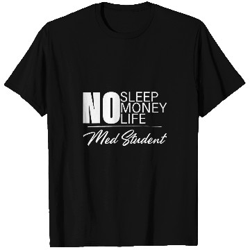 Discover No Sleep No Money No Life Med Student T-Shirts