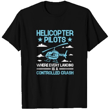 Discover Helicopter Pilots Where Every Landing Is A Controlled Crash T-Shirts