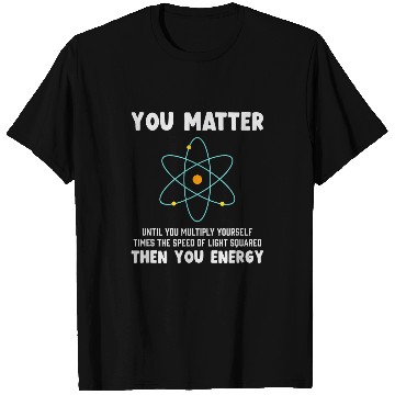 Discover Engineer Physics Relativity Equation Einstein You Matter T-Shirts