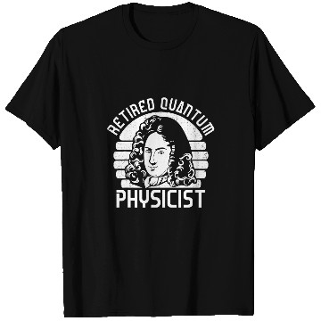 Discover Physicist Retired Scientist Science Quantum Physics T-Shirts