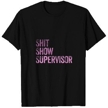 Discover Shit Show Supervisor Teacher Mom Dad Boss Manager Management T-Shirts