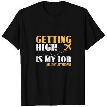 Discover Funny Getting High Is My Job Flight Attendant Stewardess T-Shirts