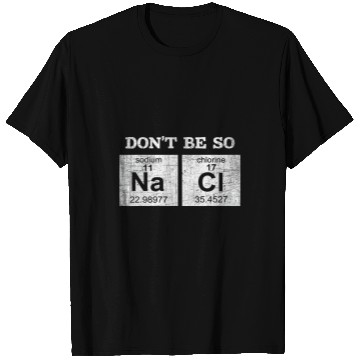 Discover Dont Be So Na Ci Sodium Chlorine Chemistry Science Teacher T-Shirts
