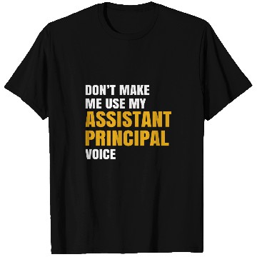 Discover Dont Make me Use My Assistant Principal Voice Teacher T-Shirts